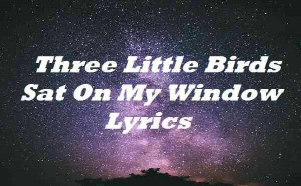 Three Little Birds Sat On My Window Lyrics
